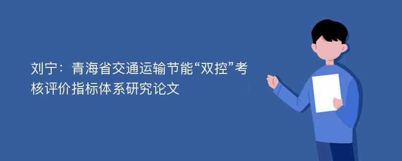 刘宁：青海省交通运输节能“双控”考核评价指标体系研究论文