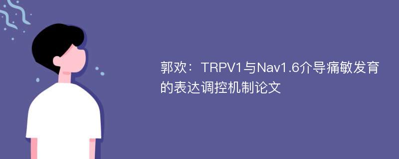 郭欢：TRPV1与Nav1.6介导痛敏发育的表达调控机制论文