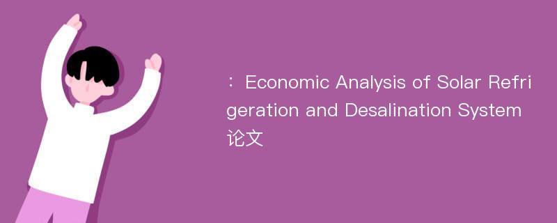 ：Economic Analysis of Solar Refrigeration and Desalination System论文