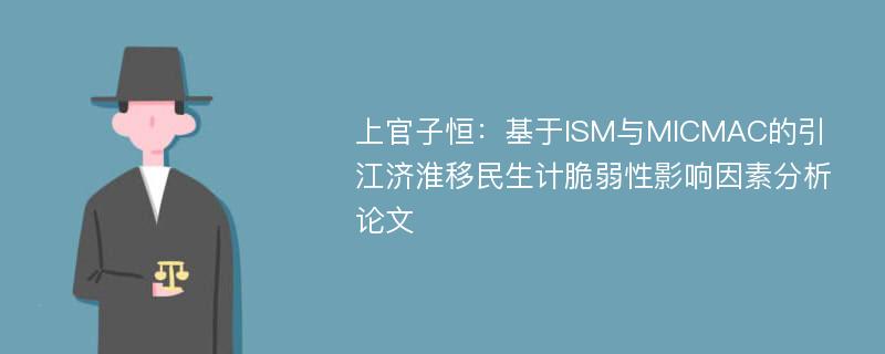 上官子恒：基于ISM与MICMAC的引江济淮移民生计脆弱性影响因素分析论文