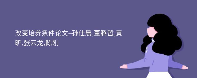 改变培养条件论文-孙仕晨,董腾哲,黄昕,张云龙,陈刚
