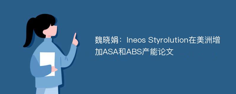 魏晓娟：Ineos Styrolution在美洲增加ASA和ABS产能论文