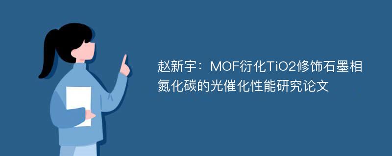 赵新宇：MOF衍化TiO2修饰石墨相氮化碳的光催化性能研究论文