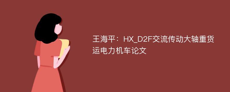 王海平：HX_D2F交流传动大轴重货运电力机车论文