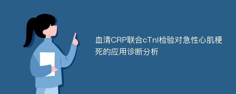 血清CRP联合cTnI检验对急性心肌梗死的应用诊断分析