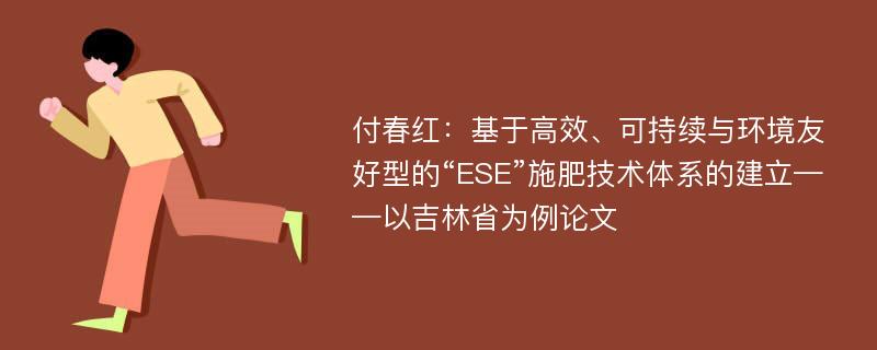 付春红：基于高效、可持续与环境友好型的“ESE”施肥技术体系的建立——以吉林省为例论文