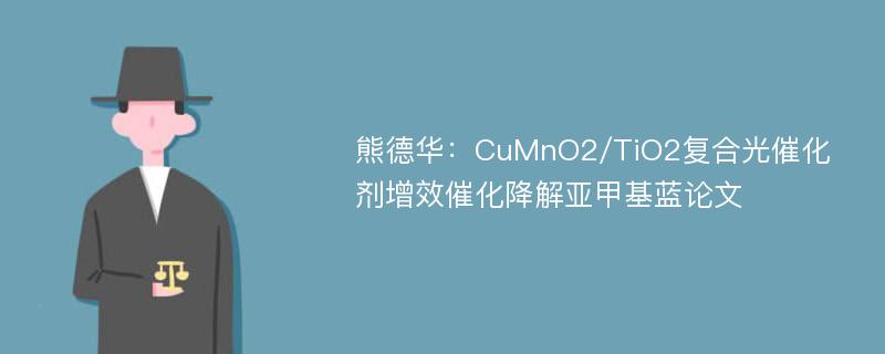 熊德华：CuMnO2/TiO2复合光催化剂增效催化降解亚甲基蓝论文