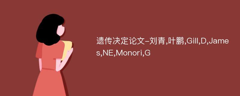 遗传决定论文-刘青,叶鹏,Gill,D,James,NE,Monori,G