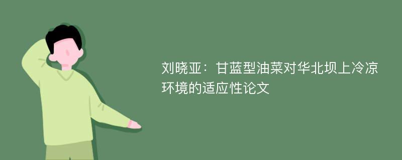 刘晓亚：甘蓝型油菜对华北坝上冷凉环境的适应性论文