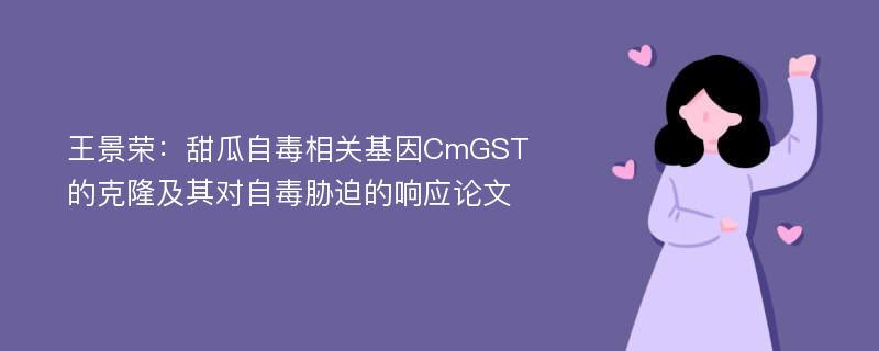 王景荣：甜瓜自毒相关基因CmGST的克隆及其对自毒胁迫的响应论文