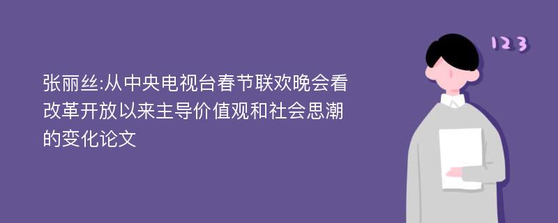张丽丝:从中央电视台春节联欢晚会看改革开放以来主导价值观和社会思潮的变化论文