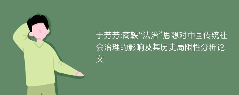 于芳芳:商鞅“法治”思想对中国传统社会治理的影响及其历史局限性分析论文