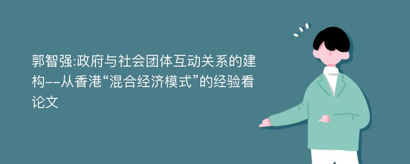 郭智强:政府与社会团体互动关系的建构--从香港“混合经济模式”的经验看论文