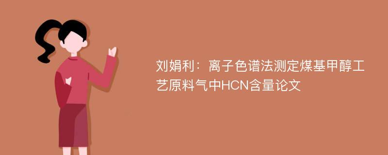 刘娟利：离子色谱法测定煤基甲醇工艺原料气中HCN含量论文