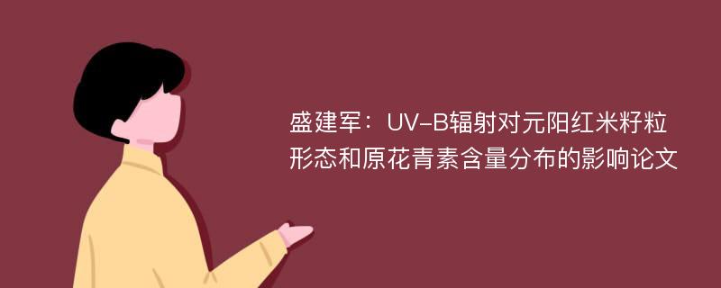 盛建军：UV-B辐射对元阳红米籽粒形态和原花青素含量分布的影响论文