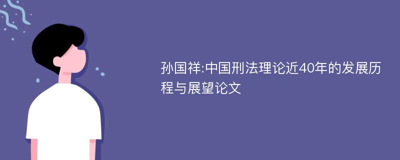 孙国祥:中国刑法理论近40年的发展历程与展望论文