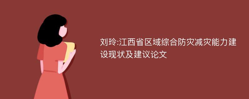 刘玲:江西省区域综合防灾减灾能力建设现状及建议论文