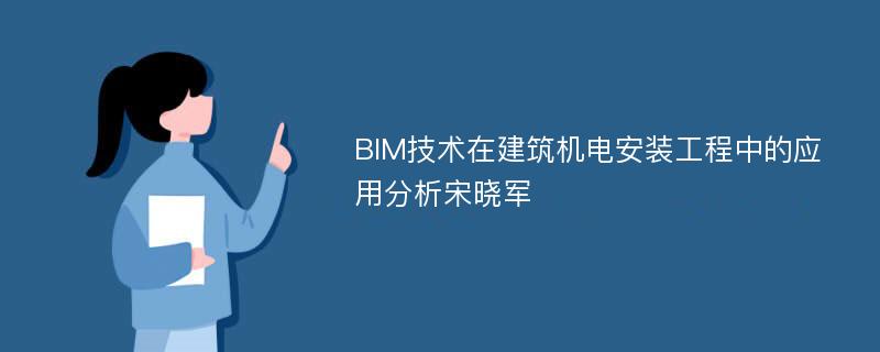 BIM技术在建筑机电安装工程中的应用分析宋晓军
