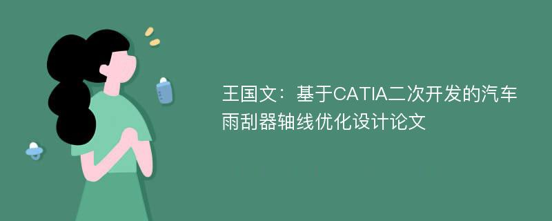 王国文：基于CATIA二次开发的汽车雨刮器轴线优化设计论文