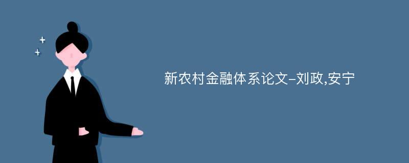 新农村金融体系论文-刘政,安宁