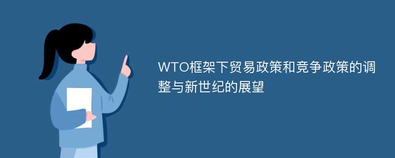 WTO框架下贸易政策和竞争政策的调整与新世纪的展望