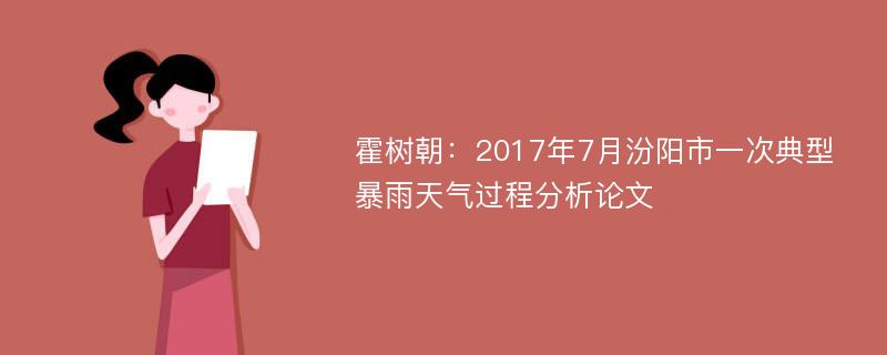 霍树朝：2017年7月汾阳市一次典型暴雨天气过程分析论文