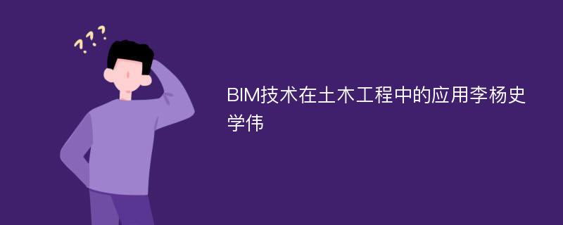 BIM技术在土木工程中的应用李杨史学伟