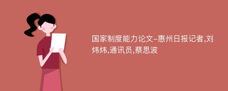 国家制度能力论文-惠州日报记者,刘炜炜,通讯员,蔡思波