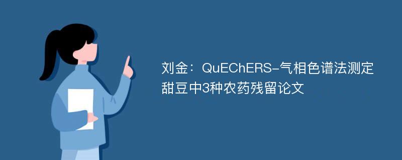 刘金：QuEChERS-气相色谱法测定甜豆中3种农药残留论文