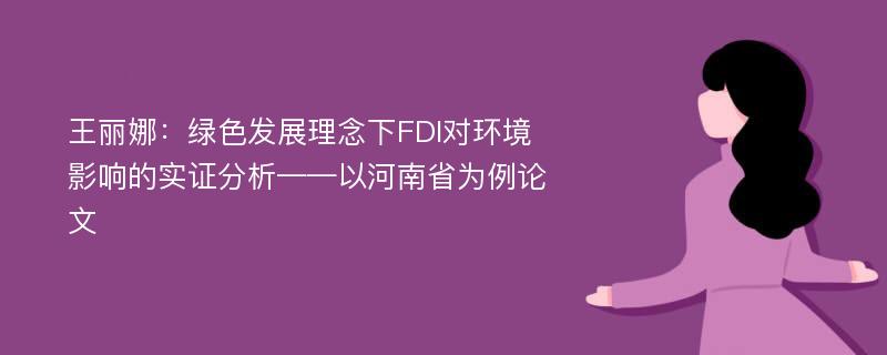 王丽娜：绿色发展理念下FDI对环境影响的实证分析——以河南省为例论文