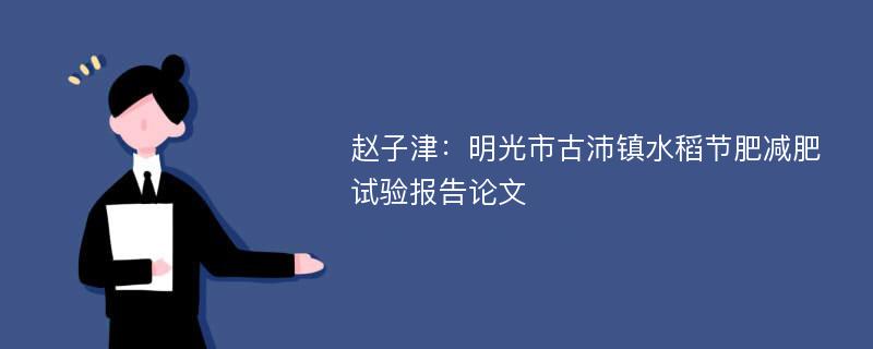 赵子津：明光市古沛镇水稻节肥减肥试验报告论文