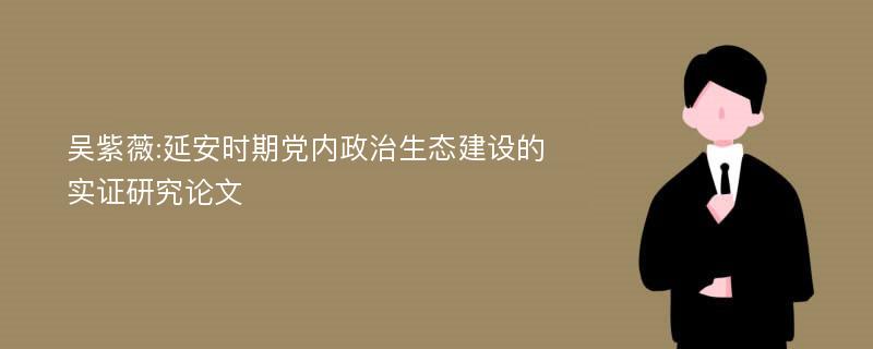 吴紫薇:延安时期党内政治生态建设的实证研究论文