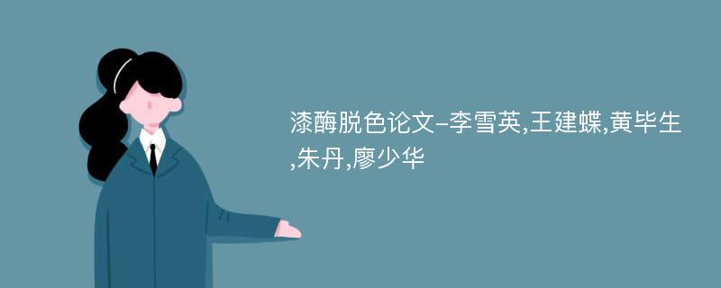 漆酶脱色论文-李雪英,王建蝶,黄毕生,朱丹,廖少华