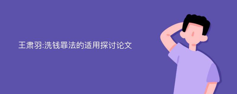 王肃羽:洗钱罪法的适用探讨论文