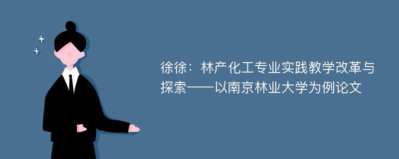 徐徐：林产化工专业实践教学改革与探索——以南京林业大学为例论文
