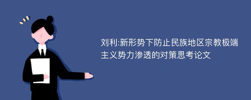 刘利:新形势下防止民族地区宗教极端主义势力渗透的对策思考论文