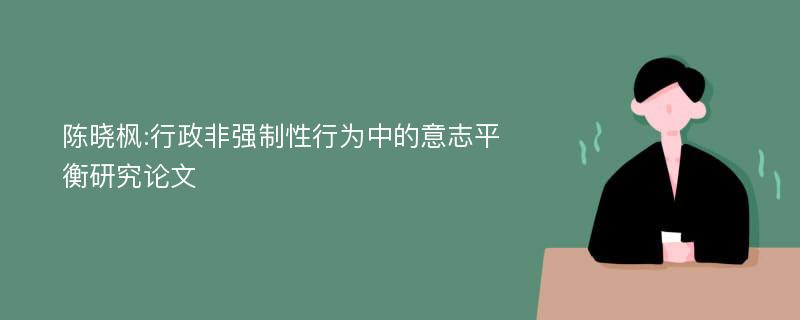 陈晓枫:行政非强制性行为中的意志平衡研究论文