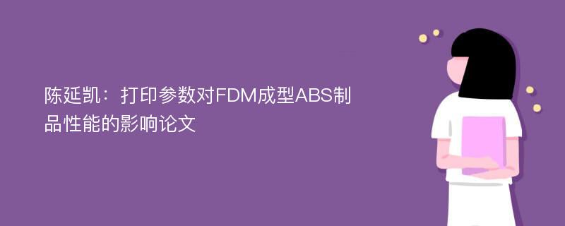 陈延凯：打印参数对FDM成型ABS制品性能的影响论文
