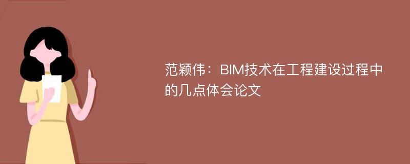 范颖伟：BIM技术在工程建设过程中的几点体会论文