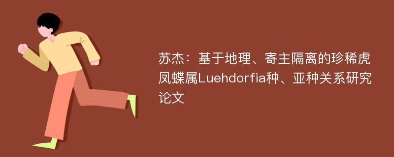 苏杰：基于地理、寄主隔离的珍稀虎凤蝶属Luehdorfia种、亚种关系研究论文