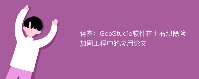 蒋鑫：GeoStudio软件在土石坝除险加固工程中的应用论文