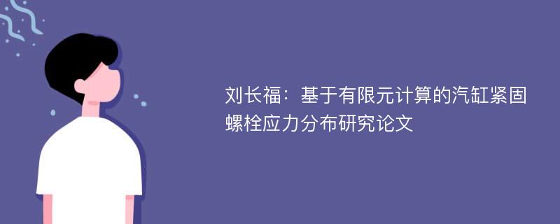 刘长福：基于有限元计算的汽缸紧固螺栓应力分布研究论文
