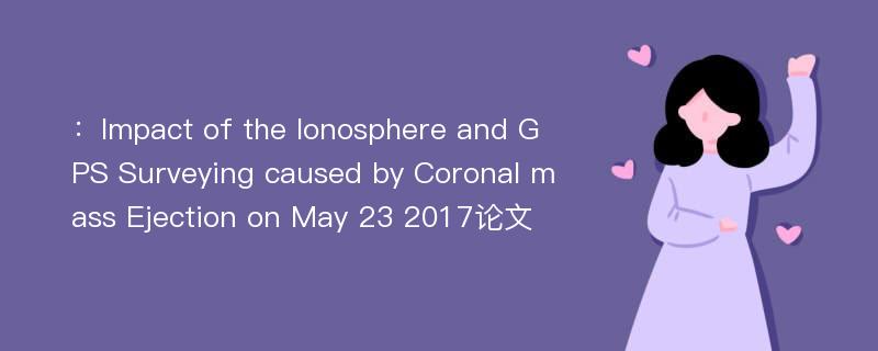 ：Impact of the Ionosphere and GPS Surveying caused by Coronal mass Ejection on May 23 2017论文