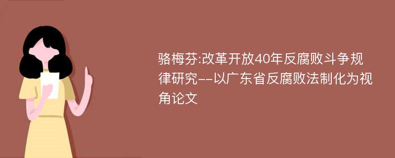 骆梅芬:改革开放40年反腐败斗争规律研究--以广东省反腐败法制化为视角论文