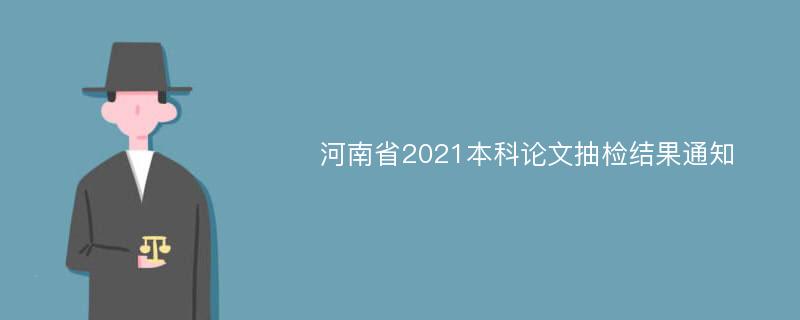 河南省2021本科论文抽检结果通知