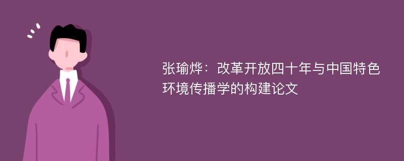 张瑜烨：改革开放四十年与中国特色环境传播学的构建论文