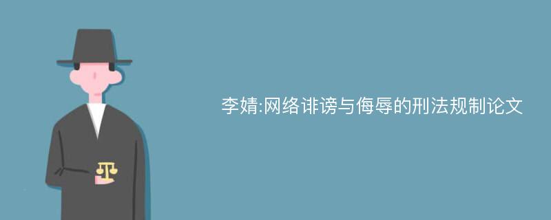 李婧:网络诽谤与侮辱的刑法规制论文