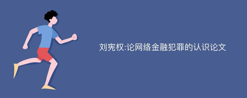 刘宪权:论网络金融犯罪的认识论文