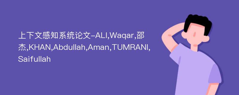 上下文感知系统论文-ALI,Waqar,邵杰,KHAN,Abdullah,Aman,TUMRANI,Saifullah