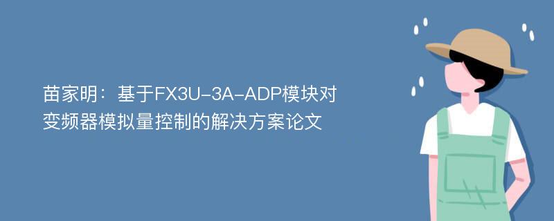 苗家明：基于FX3U-3A-ADP模块对变频器模拟量控制的解决方案论文